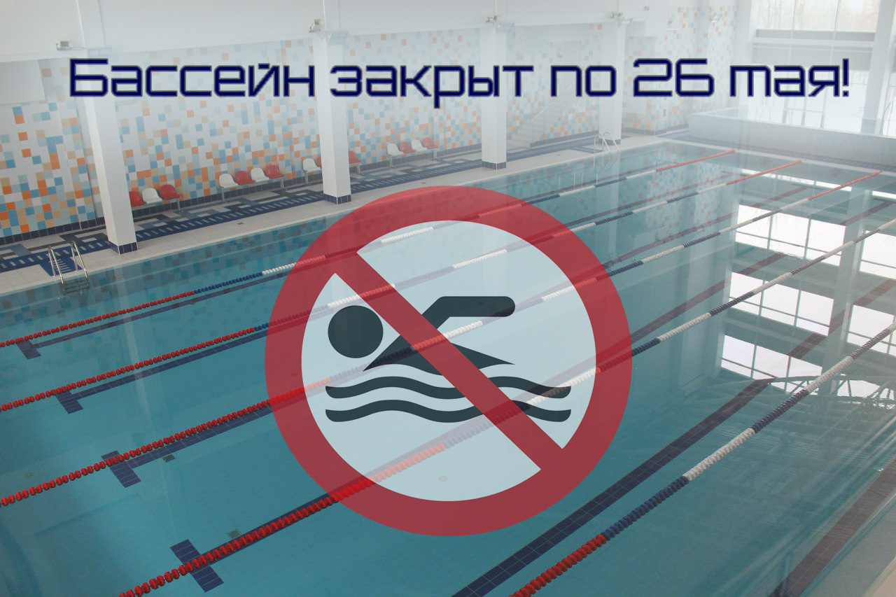 БАССЕЙН ЗАКРЫТ ПО 26 МАЯ